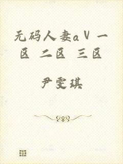 无码人妻aⅴ一区 二区 三区